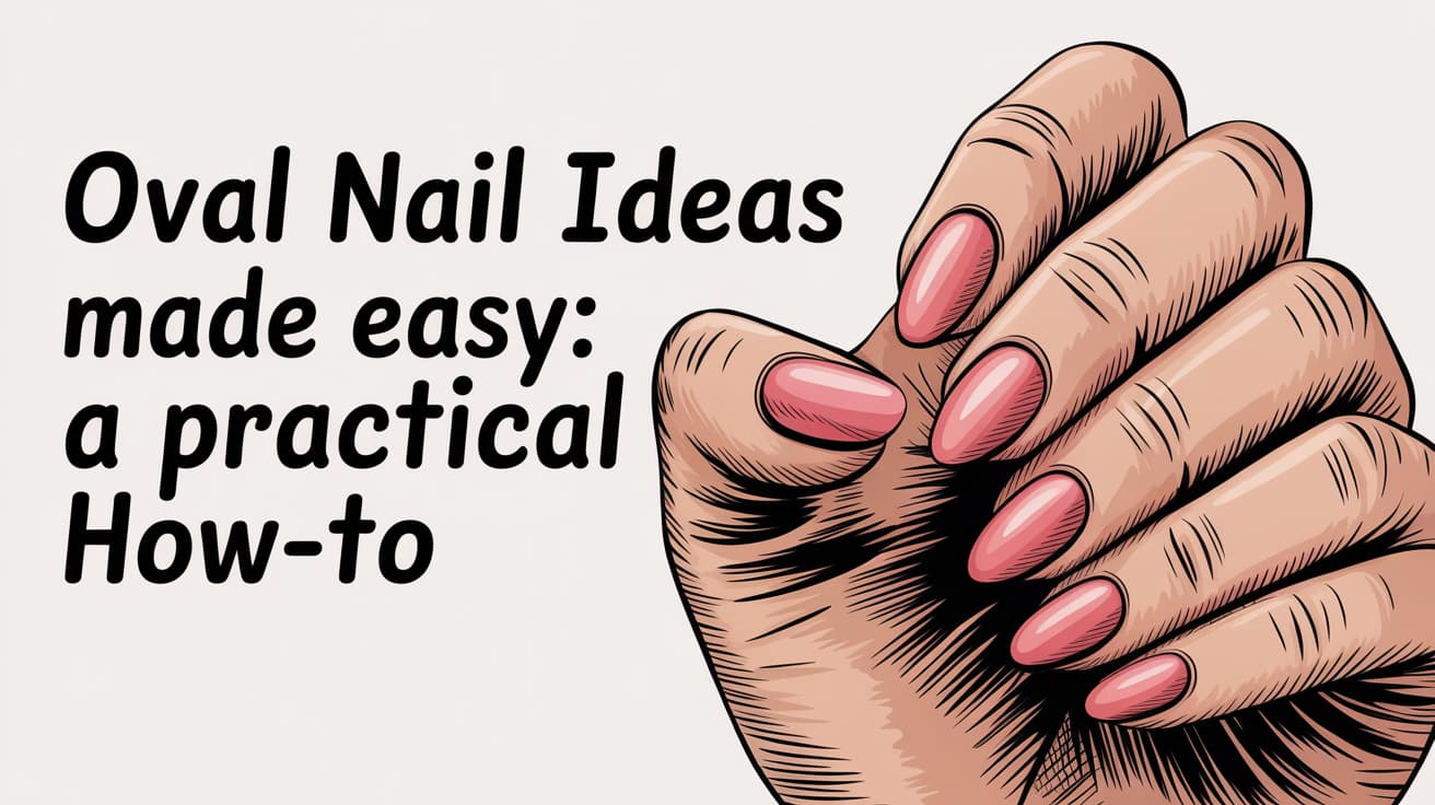 Oval Nail Ideas Made Easy: A Practical How-To